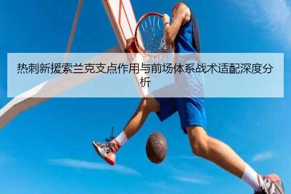 热刺新援索兰克支点作用与前场体系战术适配深度分析